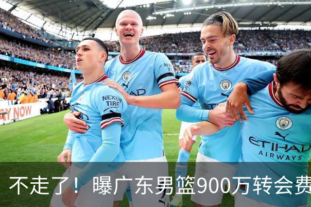 不走了！曝广东男篮900万转会费签下昔日状元内线，杜锋拒绝摆烂