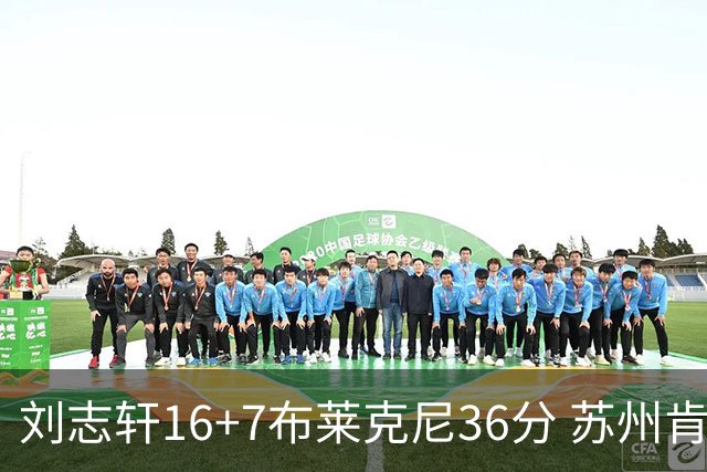 刘志轩16+7布莱克尼36分 苏州肯帝亚大胜福建
